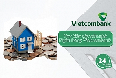 Vay tiền xây sửa nhà Ngân hàng Vietcombank 2023