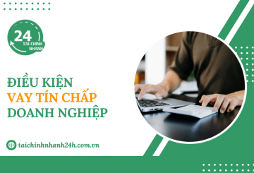 Điều kiện vay tín chấp doanh nghiệp tại các ngân hàng Việt Nam