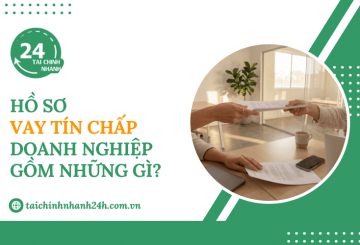 Hồ sơ vay tín chấp doanh nghiệp gồm những gì?