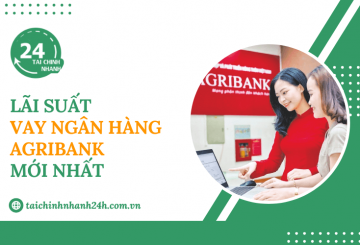 Cập nhật lãi suất vay ngân hàng Agribank mới nhất hiện nay