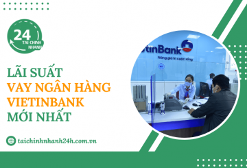Cập nhật lãi suất vay ngân hàng VietinBank mới nhất hiện nay