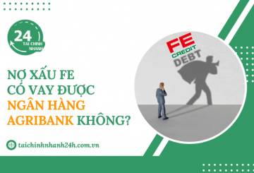 Nợ xấu FE có vay được ngân hàng Agribank không?
