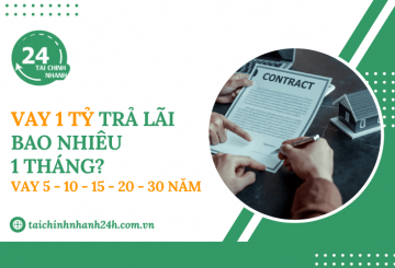 Vay 1 tỷ trả lãi bao nhiêu 1 tháng? Vay 5 - 10 - 15 - 20 - 30 năm