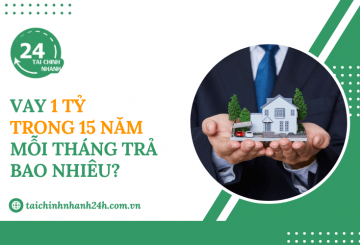 Vay 1 tỷ trong 15 năm mỗi tháng trả bao nhiêu?