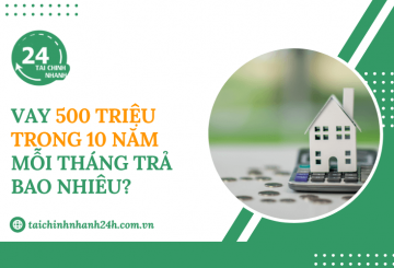 Vay 500 triệu trong 10 năm mỗi tháng trả bao nhiêu?