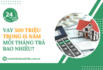 Vay 500 triệu trong 15 năm mỗi tháng trả bao nhiêu?