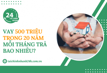 Vay 500 triệu trong 20 năm mỗi tháng trả bao nhiêu?