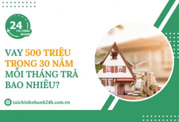 Vay 500 triệu trong 30 năm mỗi tháng trả bao nhiêu?