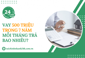 Vay 500 triệu trong 7 năm mỗi tháng trả bao nhiêu?