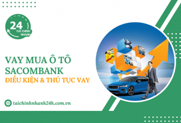 Vay mua ô tô Sacombank: Điều kiện & Thủ tục vay
