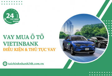 Vay mua ô tô Vietinbank: Điều kiện & Thủ tục vay