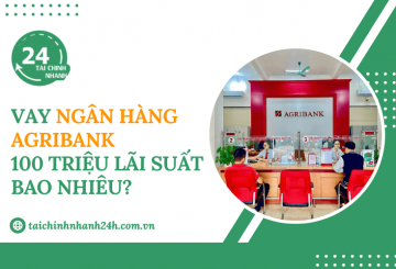Vay ngân hàng Agribank 100 triệu lãi suất bao nhiêu?