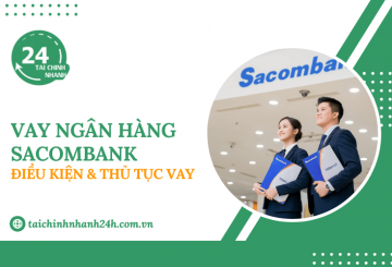 Vay ngân hàng Sacombank: Điều kiện & Thủ tục vay