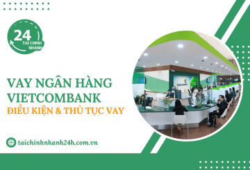 Vay ngân hàng Vietcombank: Điều kiện & Thủ tục vay