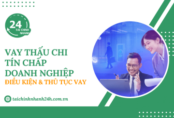 Vay thấu chi tín chấp doanh nghiệp: Điều kiện & Thủ tục vay