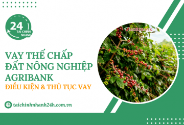 Vay thế chấp đất nông nghiệp Agribank: Điều kiện & Thủ tục vay