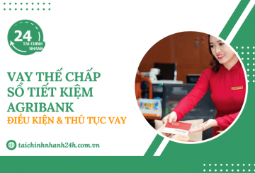 Vay thế chấp sổ tiết kiệm Agribank: Điều kiện & Thủ tục vay
