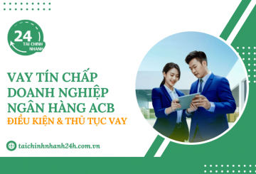 Vay tín chấp doanh nghiệp ACB: Điều kiện & Thủ tục vay