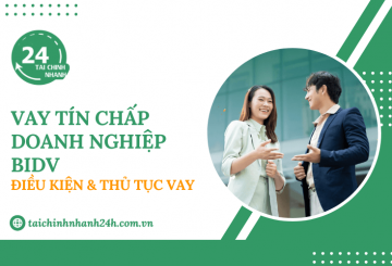 Vay tín chấp doanh nghiệp BIDV: Điều kiện & Thủ tục vay
