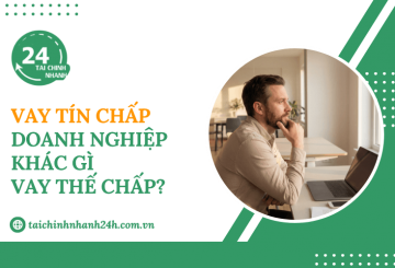 Vay tín chấp doanh nghiệp khác gì vay thế chấp?