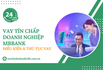 Vay tín chấp doanh nghiệp MBBank: Điều kiện & Thủ tục vay