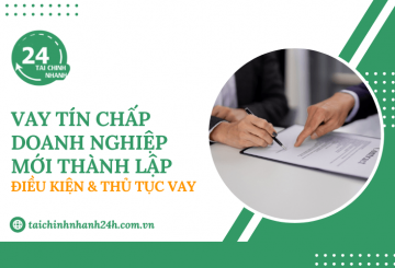 Vay tín chấp cho doanh nghiệp mới thành lập: Điều kiện & Thủ tục vay