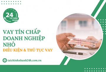 Vay tín chấp doanh nghiệp nhỏ: Điều kiện & Thủ tục vay
