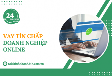 Vay tín chấp doanh nghiệp online: Thủ tục & Các bước thực hiện