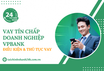 Vay tín chấp doanh nghiệp VPBank: Điều kiện & Thủ tục vay