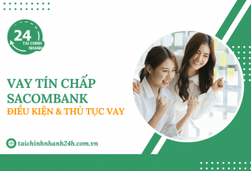 Vay tín chấp Sacombank: Điều kiện & Thủ tục vay