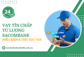 Vay tín chấp từ lương Sacombank: Điều kiện & Thủ tục vay