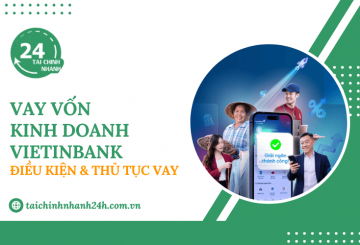 Vay vốn kinh doanh VietinBank: Điều kiện & Thủ tục vay