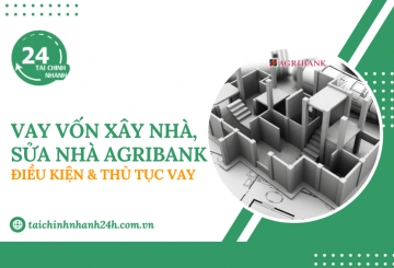 Vay vốn xây nhà, sửa nhà Agribank: Điều kiện & Thủ tục vay