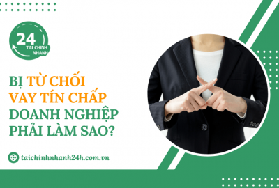 Bị từ chối vay tín chấp doanh nghiệp phải làm sao?
