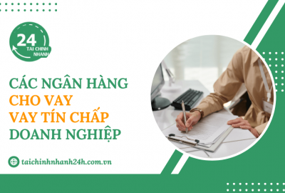 Các ngân hàng cho vay tín chấp doanh nghiệp lãi suất tốt 2026