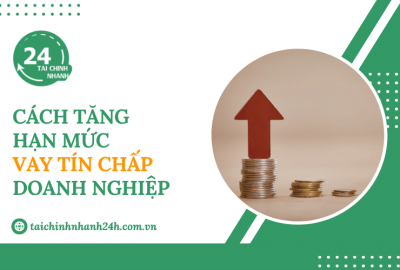 Cách tăng hạn mức vay tín chấp doanh nghiệp hiệu quả