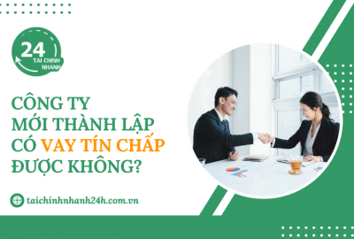 Công ty mới thành lập có vay tín chấp được không?