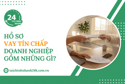 Hồ sơ vay tín chấp doanh nghiệp gồm những gì?