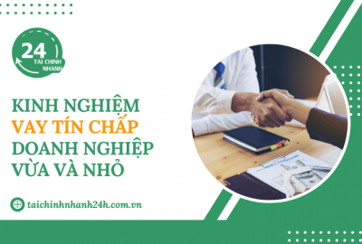 Kinh nghiệm giúp doanh nghiệp vừa và nhỏ vay tín chấp thành công
