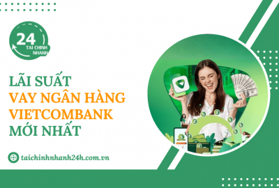Cập nhật lãi suất vay ngân hàng Vietcombank mới nhất hiện nay