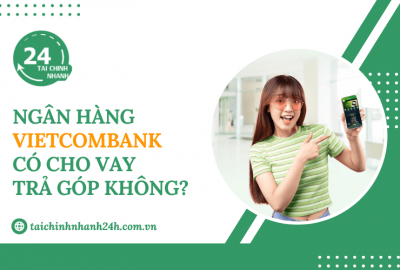 Ngân hàng Vietcombank có cho vay trả góp không?