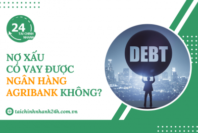 Nợ xấu có vay được ngân hàng Agribank không?