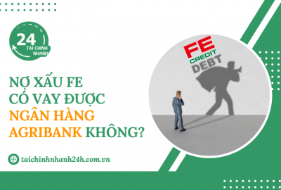 Nợ xấu FE có vay được ngân hàng Agribank không?