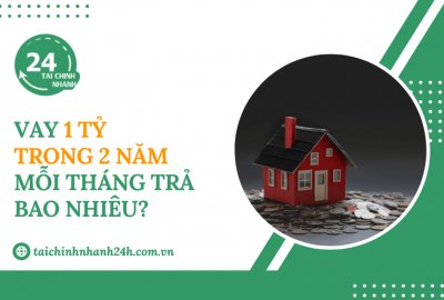 Vay 1 tỷ trong 2 năm mỗi tháng trả bao nhiêu?