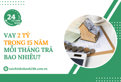 Vay 2 tỷ trong 15 năm mỗi tháng trả bao nhiêu?