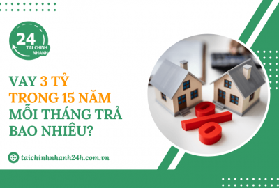 Vay 3 tỷ trong 15 năm mỗi tháng trả bao nhiêu?
