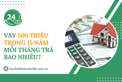 Vay 500 triệu trong 15 năm mỗi tháng trả bao nhiêu?