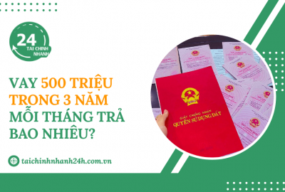 Vay 500 triệu trong 3 năm mỗi tháng trả bao nhiêu?