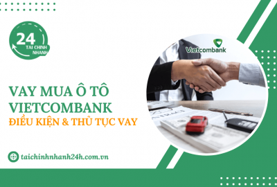 Vay mua ô tô Vietcombank: Điều kiện & Thủ tục vay