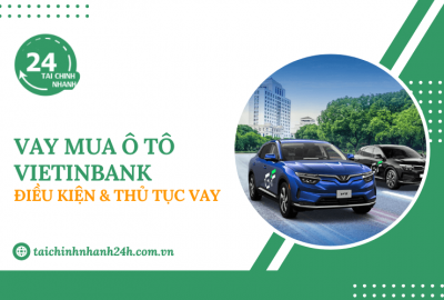 Vay mua ô tô Vietinbank: Điều kiện & Thủ tục vay